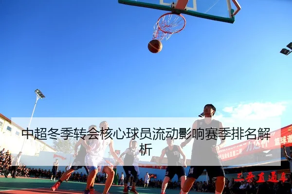 中超冬季转会核心球员流动影响赛季排名解析